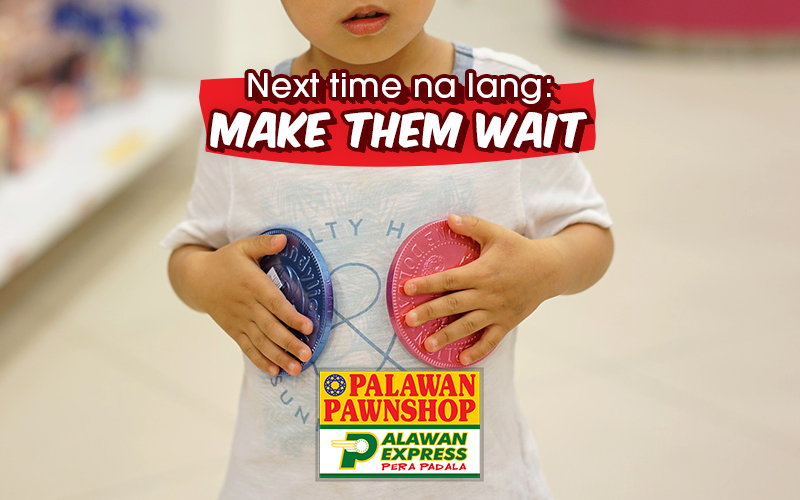 Next time na lang, make them wait