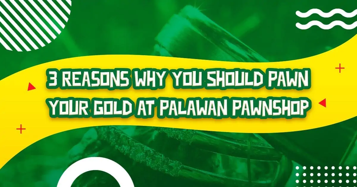 3-Reasons-Why-You-Should-Pawn-Your-Gold-at-Palawan-Pawnshop
