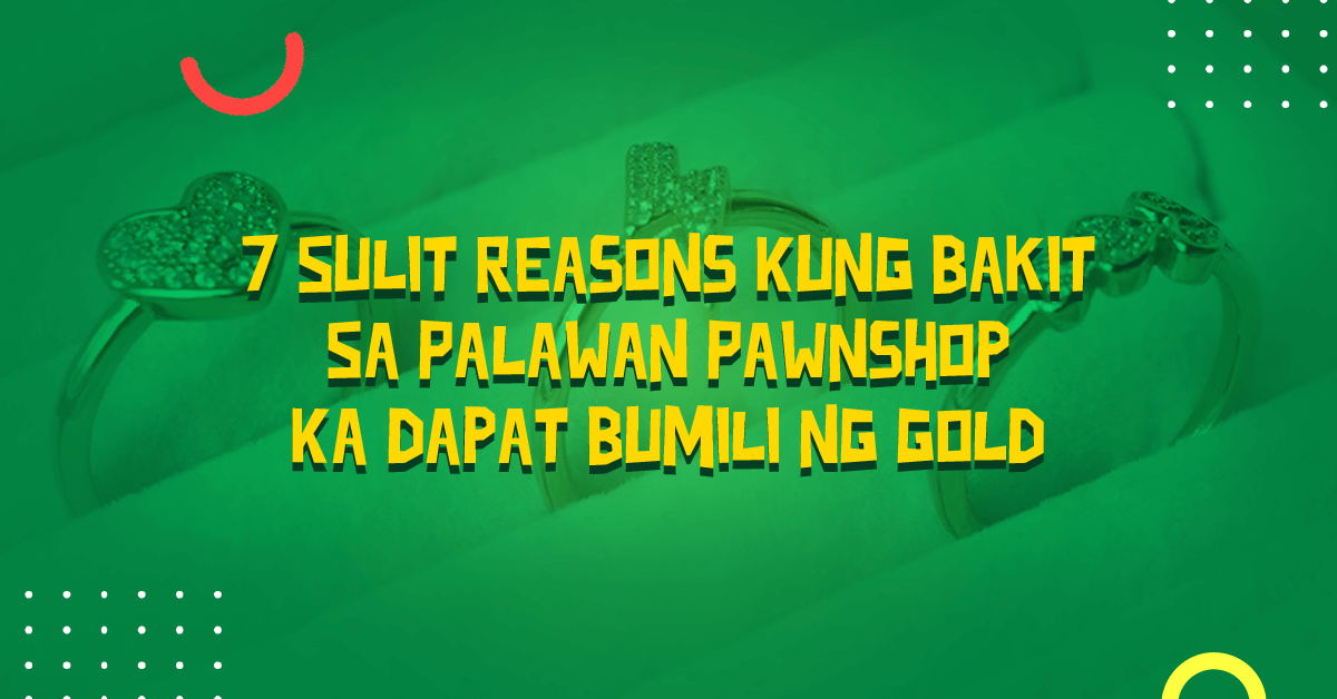 7-Sulit-Reasons-Kung-Bakit-Sa-Palawan-Pawnshop-Ka-Dapat-Bumili-Ng-Gold
