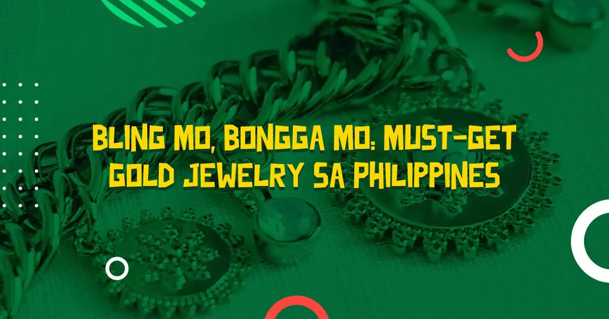 bling-mo-bongga-mo-must-get-gold-jewelry-sa-philippines-122823